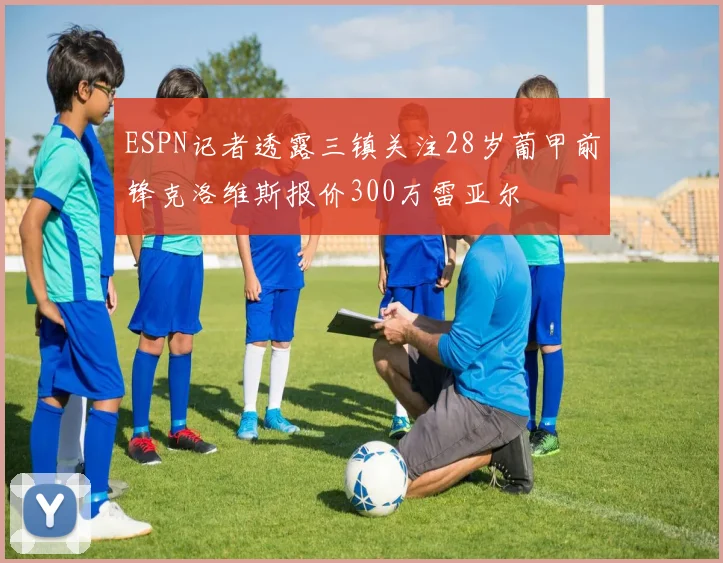 ESPN记者透露三镇关注28岁葡甲前锋克洛维斯报价300万雷亚尔
